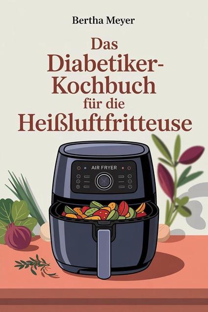 Das Diabetiker-Kochbuch für die Heißluftfritteuse
