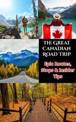 The Great Canadian Road Trip : Epic Routes, Stops & Insider Tips