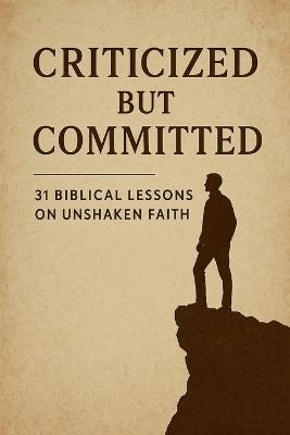 Criticized but Committed 31 Biblical Lessons on Unshaken Faith - Joshua Rhoades - cover
