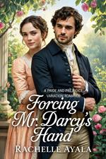 Forcing Mr. Darcy's Hand: A Pride and Prejudice Variation Romance