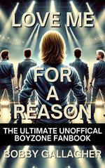 Love Me For A Reason, The Ultimate Unofficial Boyzone FanBook