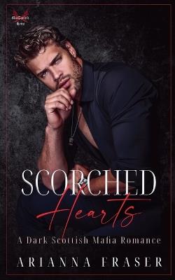 Scorched Hearts - A Dark Scottish Mafia Romance - Arianna Fraser - cover