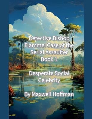 Detective Bishop Flamme: Case of the Serial Assaulter Book 1 Desperate Social Celebrity - Maxwell Hoffman - cover
