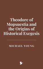 Theodore of Mopsuestia and the Origins of Historical Exegesis