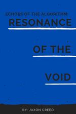 Echos of the Algorithm: Resonance of the Void