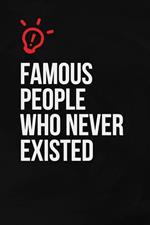 Famous People Who Never Existed