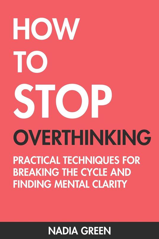 How to Stop Overthinking: Practical Techniques for Breaking the Cycle and Finding Mental Clarity