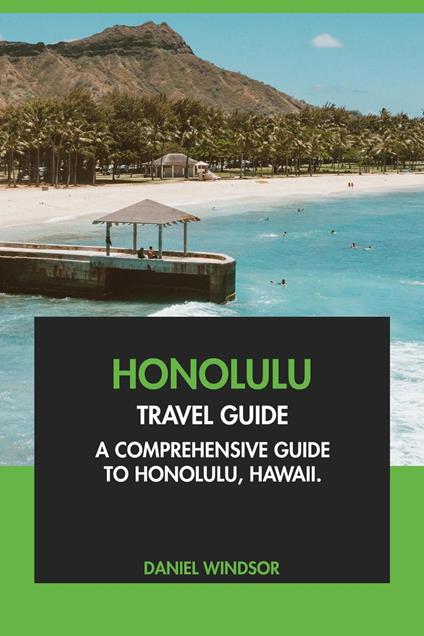 Honolulu Travel Guide: A Comprehensive Guide to Honolulu, Hawaii