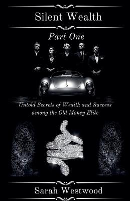 Silent Wealth Untold Secrets of Wealth and Success Among the Old Money Elite, Part One - Sarah Westwood - cover
