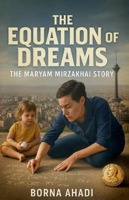 The Equation of Dreams: The Maryam Mirzakhani Story - Borna Ahadi - cover