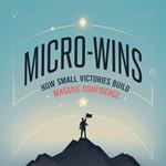 Micro-Wins How Small Victories Build Massive Confidence