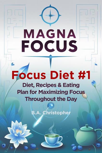 MAGNA FOCUS - Focus Diet #1 - Diet, Recipes & Eating Plan for Maximizing Focus Throughout the Day