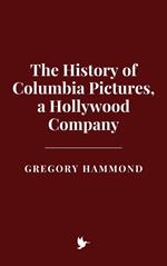 The History of Columbia Pictures, a Hollywood Company
