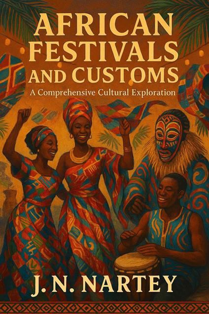 African Festivals and Customs: A Comprehensive Cultural Exploration
