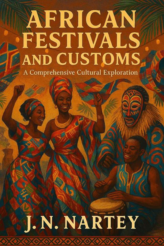 African Festivals and Customs: A Comprehensive Cultural Exploration