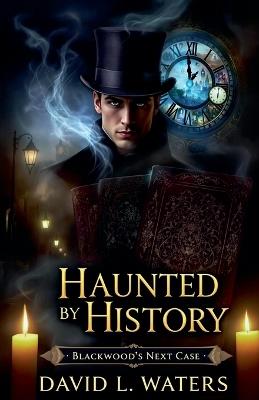 Haunted by History: Blackwoods Next Case - David L Waters - cover