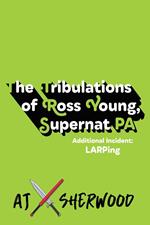The Tribulations of Ross Young, Supernat PA: Additional Incident LARPing