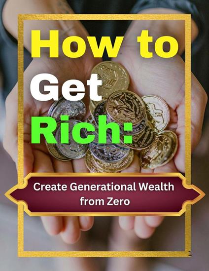 How to Get Rich: Create Generational Wealth from Zero