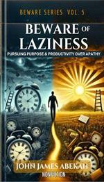 Beware of Laziness: Pursuing Purpose and Productivity over Apathy (Nonfiction)