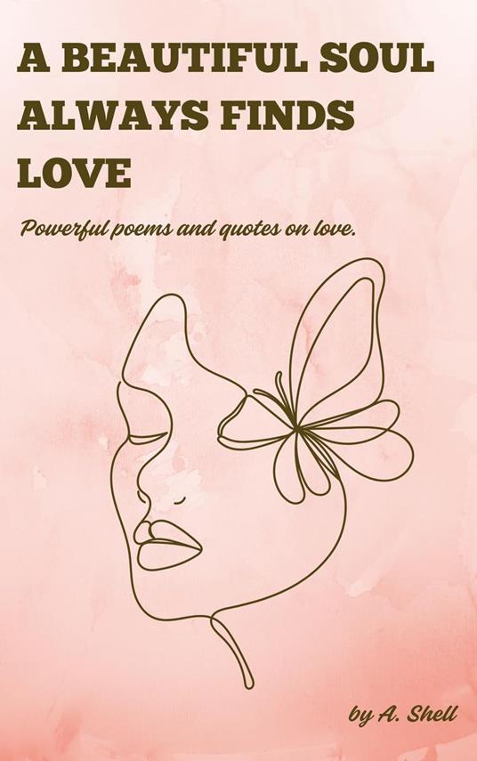 A beautiful soul always finds love: Poetry collection on love.