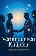 Verbindungen knüpfen: Der moderne Weg zu echten Beziehungen und Erfolg