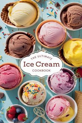 The Ultimate Ice Cream Cookbook - Olivia Bennett - cover