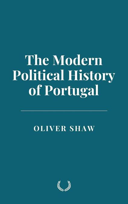 The Modern Political History of Portugal - Shaw Oliver - ebook