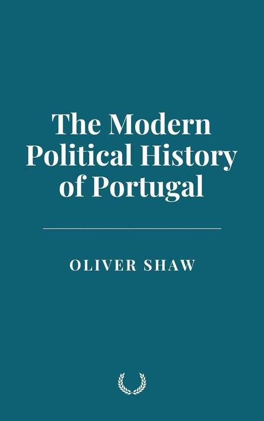 The Modern Political History of Portugal - Shaw Oliver - ebook