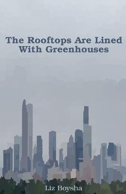 The Rooftops Are Lined With Greenhouses - Liz Boysha - cover