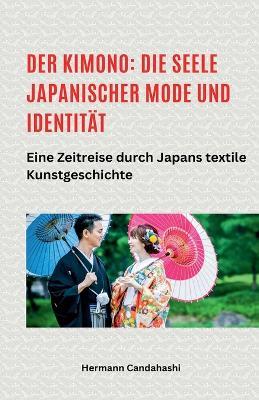 Der Kimono: Die Seele japanischer Mode und Identität - Eine Zeitreise durch Japans textile Kunstgeschichte - Hermann Candahashi - cover