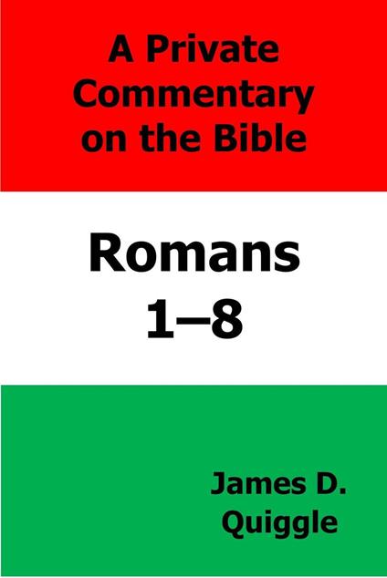 A Private Commentary on the Bible: Romans 1–8 - James D. Quiggle - ebook