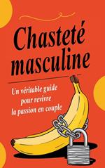 Chasteté masculine : Un véritable guide pour revivre la passion en couple