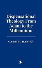 Dispensational Theology From Adam to the Millennium
