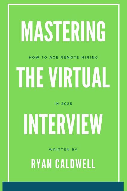 Mastering the Virtual Interview: How to Ace Remote Hiring in 2025