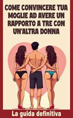 Come convincere tua moglie ad avere un rapporto a tre con un'altra donna - La guida definitiva
