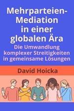 Mehrparteien-Mediation in einer globalen Ära: Die Umwandlung komplexer Streitigkeiten in gemeinsame Lösungen