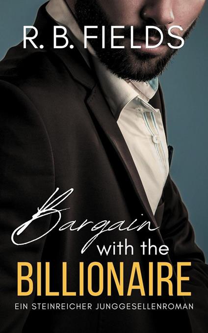Bargain with the Billionaire: Ein Steinreicher Junggesellenroman (Buch 1)