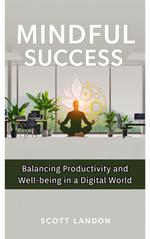 Mindful Success Balancing Productivity and Well-being in a Digital World