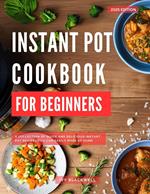 Instant Pot Cookbook for Beginners: A Collection of Quick and Delicious Instant Pot Recipes You Can Easily Make at Home