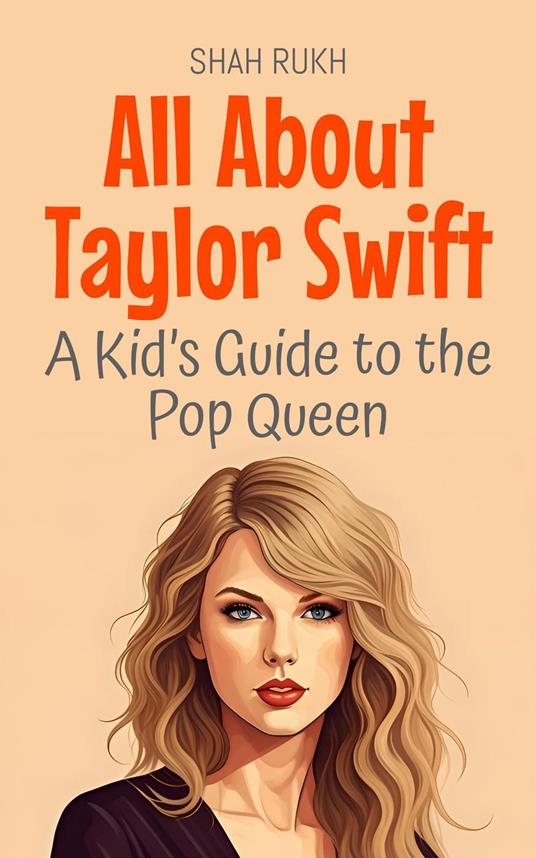 All About Taylor Swift: A Kid’s Guide to the Pop Queen - Shah Rukh - ebook