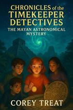 Chronicles of the Timekeeper Detectives: The Mayan Astronomical Mystery