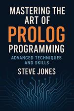 Mastering the Art of Prolog Programming: Advanced Techniques and Skills