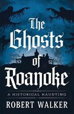 The Ghosts of Roanoke: A Historical Haunting