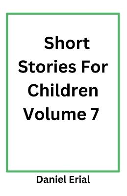 Short Stories For Children Volume 7 - Daniel Erial - cover