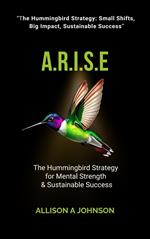 A.R.I.S.E : The Hummingbird Strategy for Mental Strength & Sustainable Success