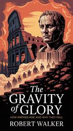 The Gravity of Glory: How Empires Rise and Why They Fall