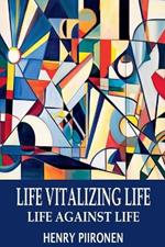 Life Vitalizing Life, Life Against Life