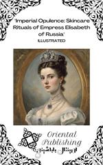 Imperial Opulence: Skincare Rituals of Empress Elisabeth of Russia