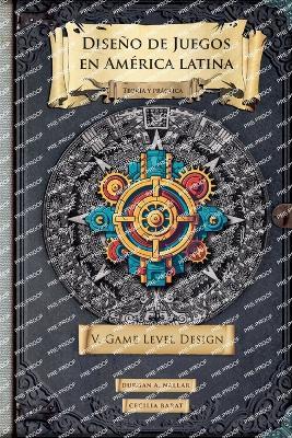 Diseño de juegos en América latina V: Game Level Design - Durgan a Nallar,Cecilia Barat - cover
