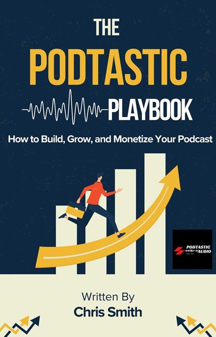 The Podtastic Playbook: How to Build, Grow, and Monetize Your Podcast